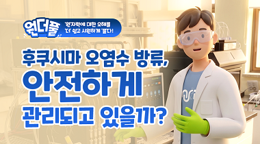(원더풀_2편) ‘원’자력에 대한 오해를 ‘더’ 쉽고 시원하게 ‘풀다’ : 후쿠시마오염수 편 영상자료이미지
