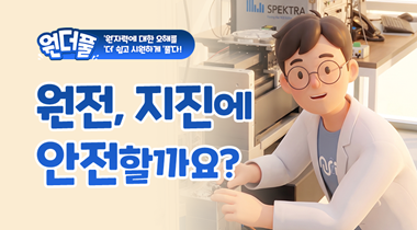 (원더풀_4편) ‘원’자력에 대한 오해를 ‘더’ 쉽고 시원하게 ‘풀다’ : 원전 지진 안전성편 영상자료이미지